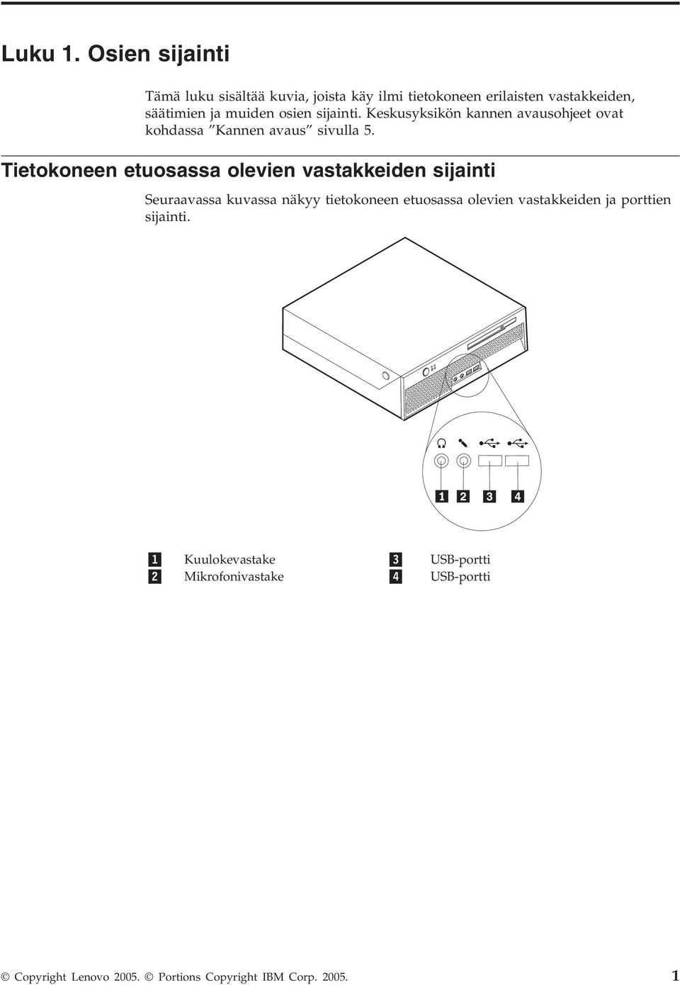 osien sijainti. Keskusyksikön kannen avausohjeet ovat kohdassa Kannen avaus sivulla 5.