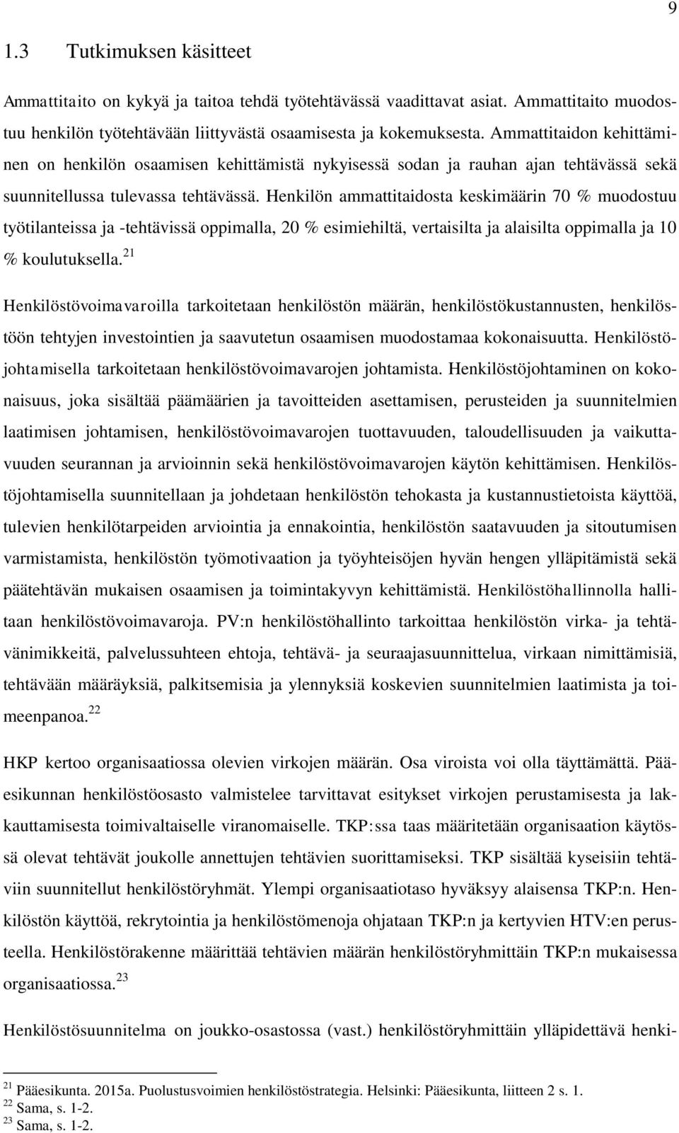 Henkilön ammattitaidosta keskimäärin 70 % muodostuu työtilanteissa ja -tehtävissä oppimalla, 20 % esimiehiltä, vertaisilta ja alaisilta oppimalla ja 10 % koulutuksella.