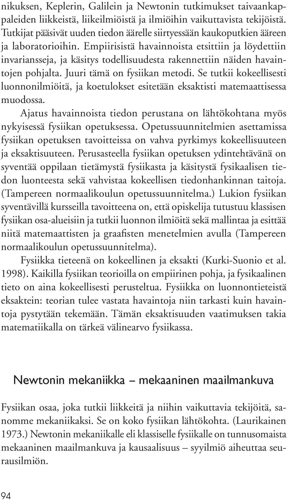 Empiirisistä havainnoista etsittiin ja löydettiin invariansseja, ja käsitys todellisuudesta rakennettiin näiden havaintojen pohjalta. Juuri tämä on fysiikan metodi.