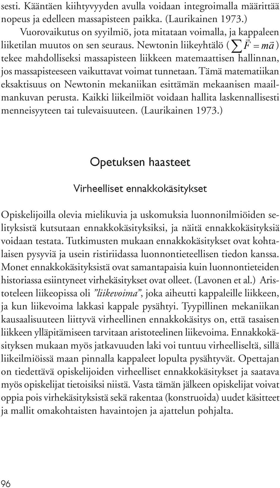 Newtonin liikeyhtälö ( F = ma ) tekee mahdolliseksi massapisteen liikkeen matemaattisen hallinnan, jos massapisteeseen vaikuttavat voimat tunnetaan.