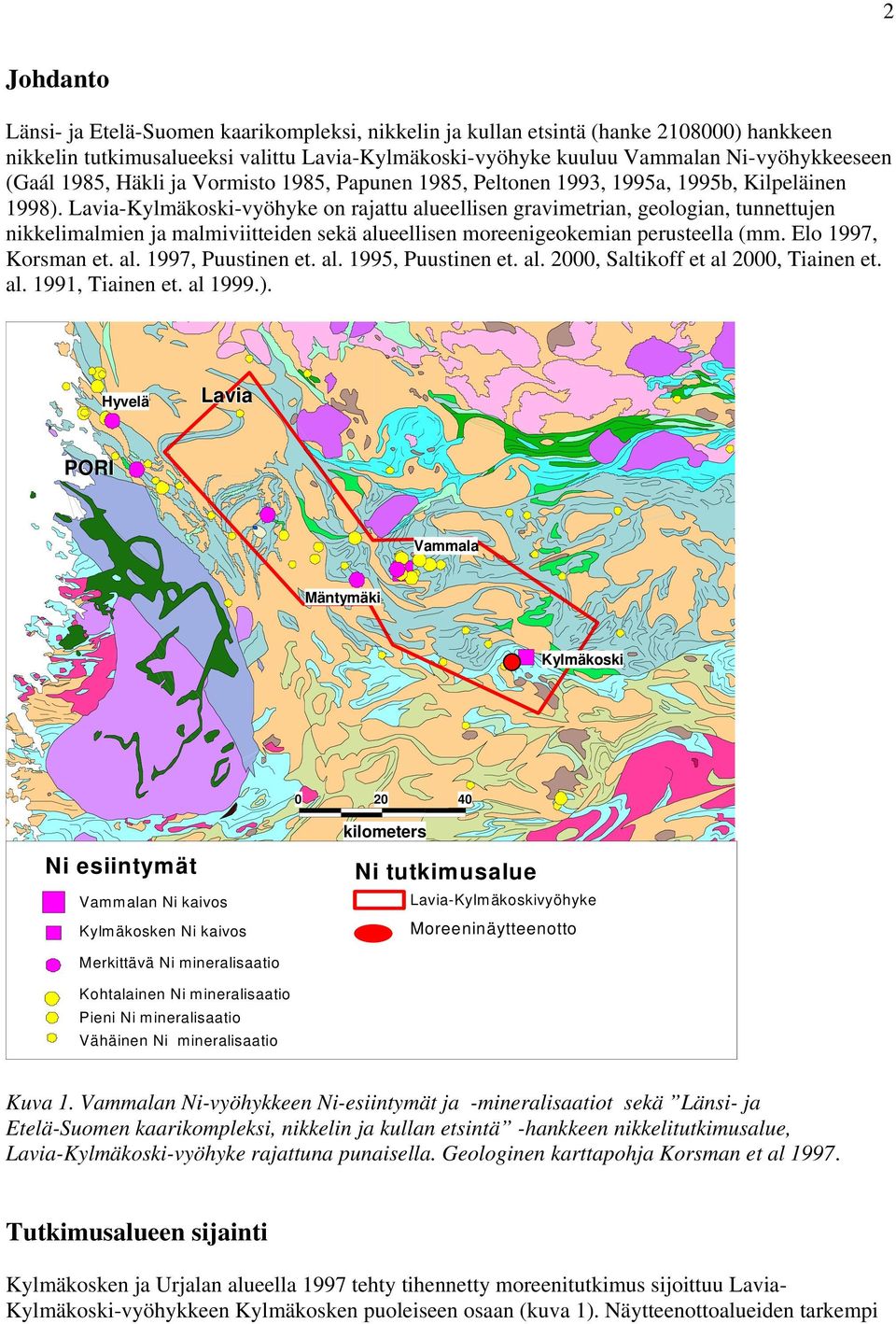 Lavia-Kylmäkoski-vyöhyke on rajattu alueellisen gravimetrian, geologian, tunnettujen nikkelimalmien ja malmiviitteiden sekä alueellisen moreenigeokemian perusteella (mm. Elo 1997, Korsman et. al. 1997, Puustinen et.