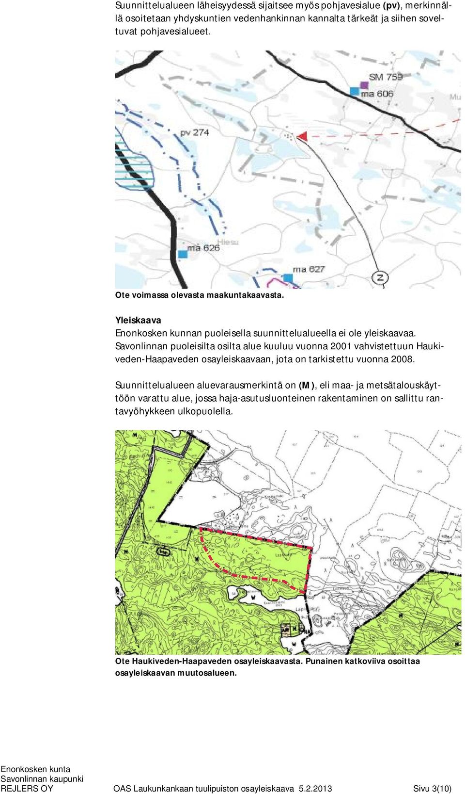 Savonlinnan puoleisilta osilta alue kuuluu vuonna 2001 vahvistettuun Haukiveden-Haapaveden osayleiskaavaan, jota on tarkistettu vuonna 2008.