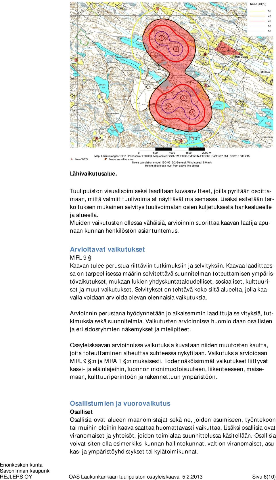 Muiden vaikutusten ollessa vähäisiä, arvioinnin suorittaa kaavan laatija apunaan kunnan henkilöstön asiantuntemus.