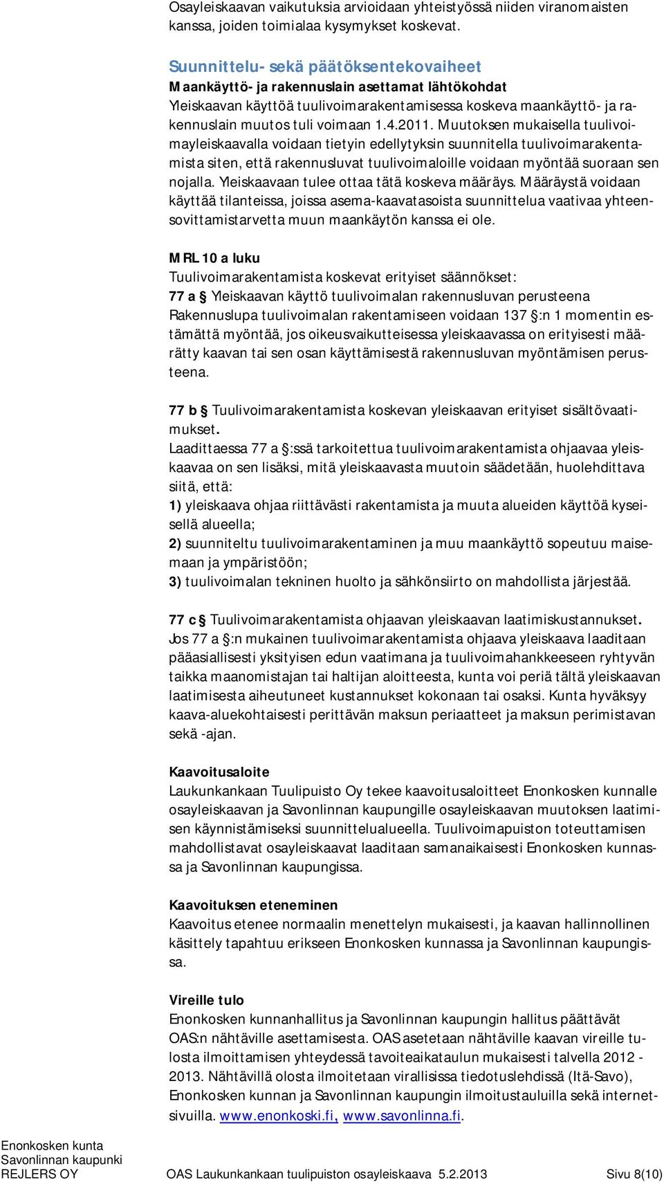 Muutoksen mukaisella tuulivoimayleiskaavalla voidaan tietyin edellytyksin suunnitella tuulivoimarakentamista siten, että rakennusluvat tuulivoimaloille voidaan myöntää suoraan sen nojalla.