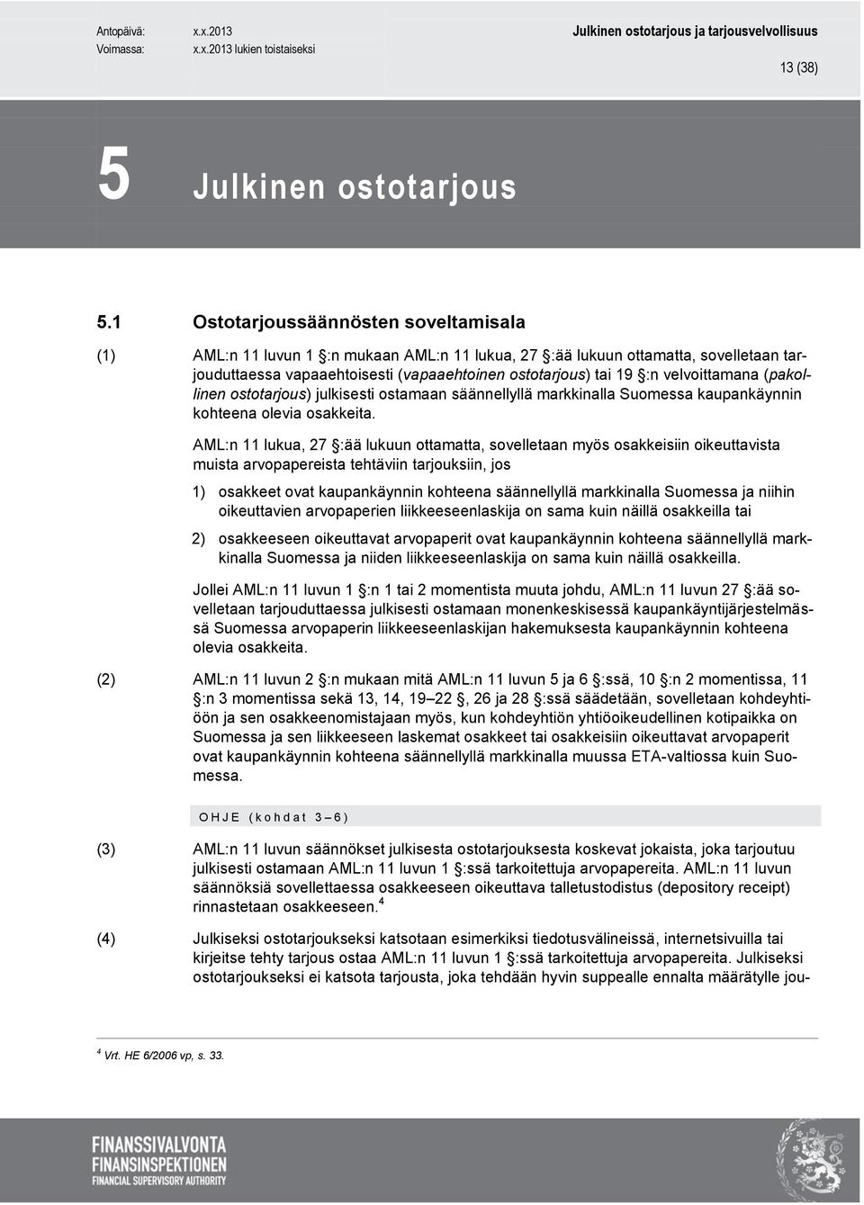 velvoittamana (pakollinen ostotarjous) julkisesti ostamaan säännellyllä markkinalla Suomessa kaupankäynnin kohteena olevia osakkeita.