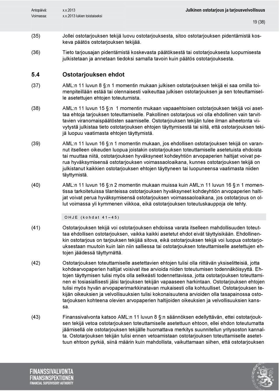 4 Ostotarjouksen ehdot (37) AML:n 11 luvun 8 :n 1 momentin mukaan julkisen ostotarjouksen tekijä ei saa omilla toimenpiteillään estää tai olennaisesti vaikeuttaa julkisen ostotarjouksen ja sen