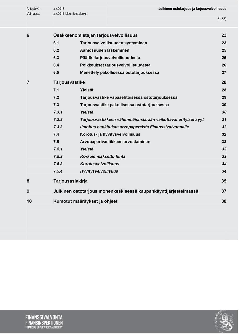 3 Tarjousvastike pakollisessa ostotarjouksessa 30 7.3.1 Yleistä 30 7.3.2 Tarjousvastikkeen vähimmäismäärään vaikuttavat erityiset syyt 31 7.3.3 Ilmoitus hankituista arvopapereista Finanssivalvonnalle 32 7.