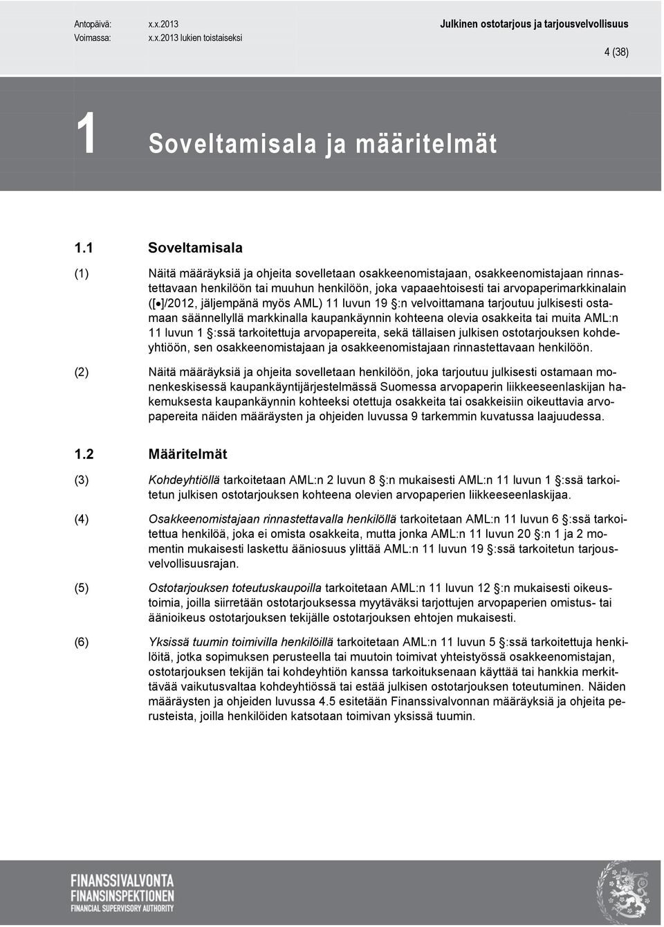 ([]/2012, jäljempänä myös AML) 11 luvun 19 :n velvoittamana tarjoutuu julkisesti ostamaan säännellyllä markkinalla kaupankäynnin kohteena olevia osakkeita tai muita AML:n 11 luvun 1 :ssä