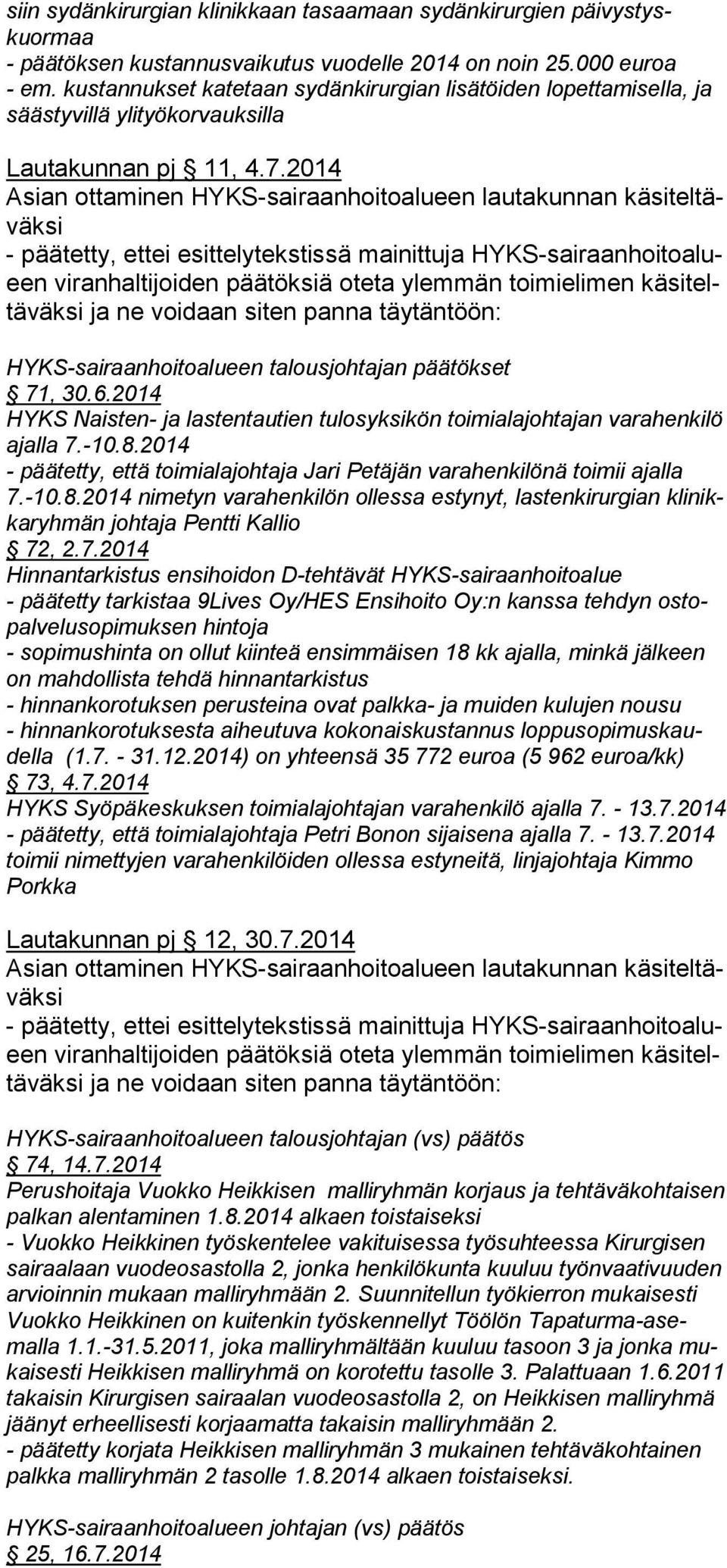 2014 - päätetty, ettei esittely tekstissä mainittuja HYKS-sairaanhoi toalueen viranhaltijoi den päätök siä oteta ylemmän toimieli men käsiteltä HYKS-sairaanhoitoalueen talousjohtajan päätökset 71, 30.