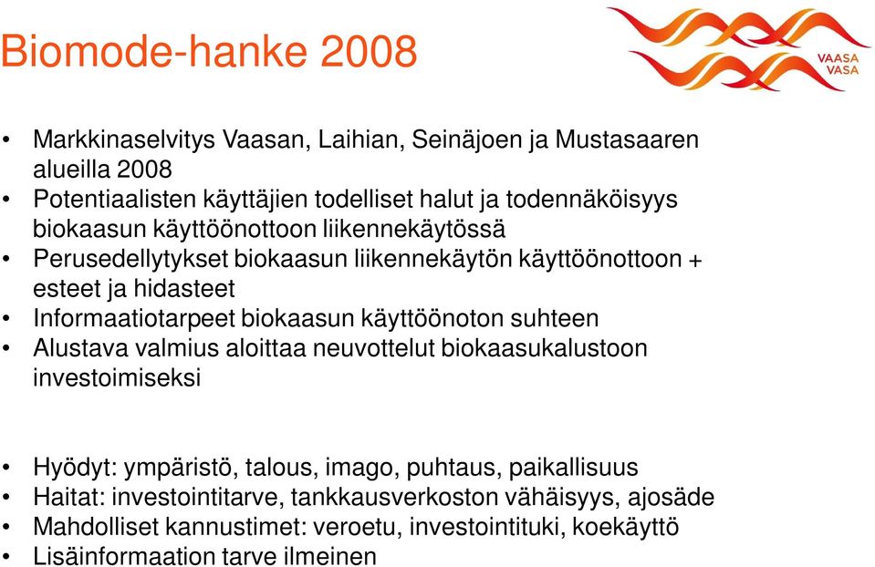 Informaatiotarpeet biokaasun käyttöönoton suhteen Alustava valmius aloittaa neuvottelut biokaasukalustoon investoimiseksi Hyödyt: ympäristö, talous,