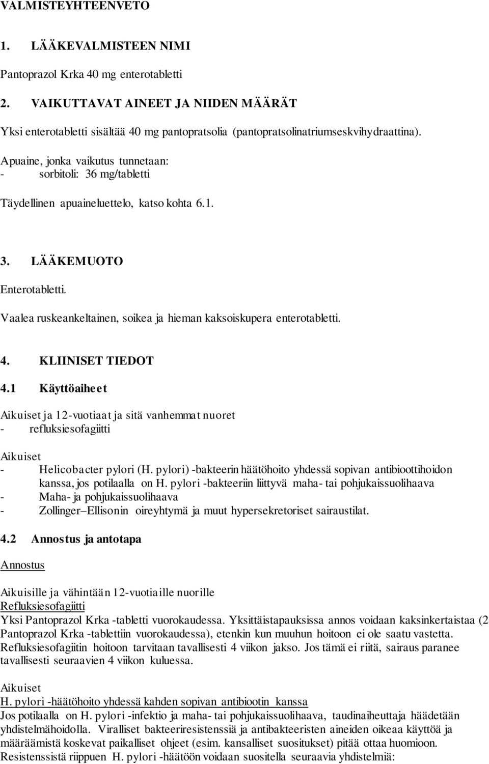 Apuaine, jonka vaikutus tunnetaan: - sorbitoli: 36 mg/tabletti Täydellinen apuaineluettelo, katso kohta 6.1. 3. LÄÄKEMUOTO Enterotabletti.