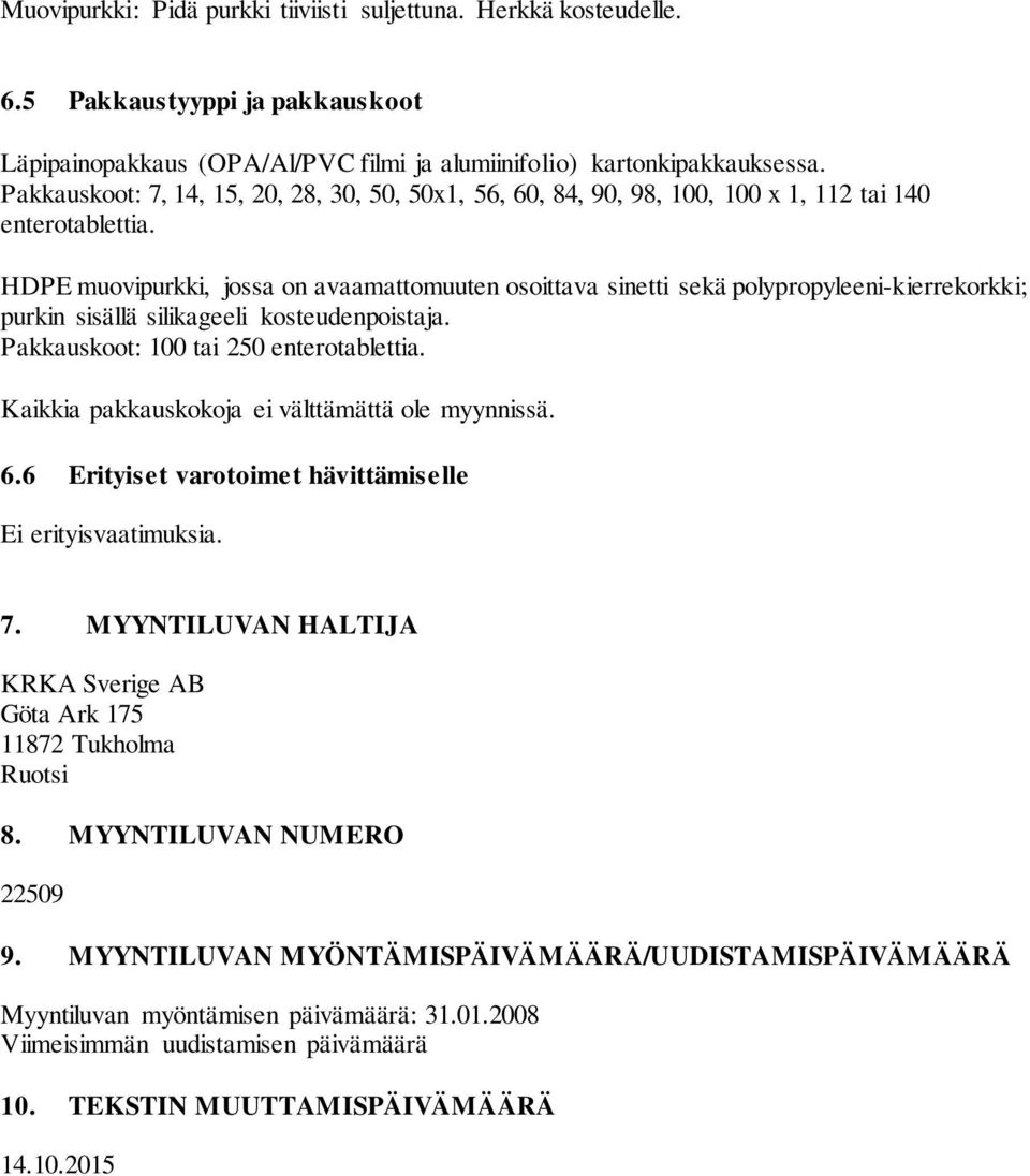 HDPE muovipurkki, jossa on avaamattomuuten osoittava sinetti sekä polypropyleeni-kierrekorkki; purkin sisällä silikageeli kosteudenpoistaja. Pakkauskoot: 100 tai 250 enterotablettia.