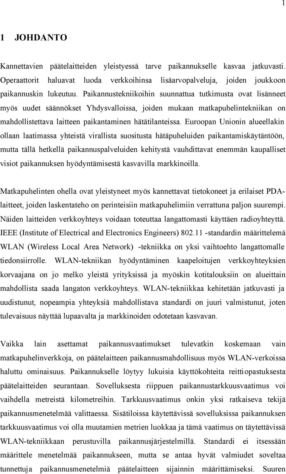 Euroopan Unionin alueellakin ollaan laatimassa yhteistä virallista suositusta hätäpuheluiden paikantamiskäytäntöön, mutta tällä hetkellä paikannuspalveluiden kehitystä vauhdittavat enemmän