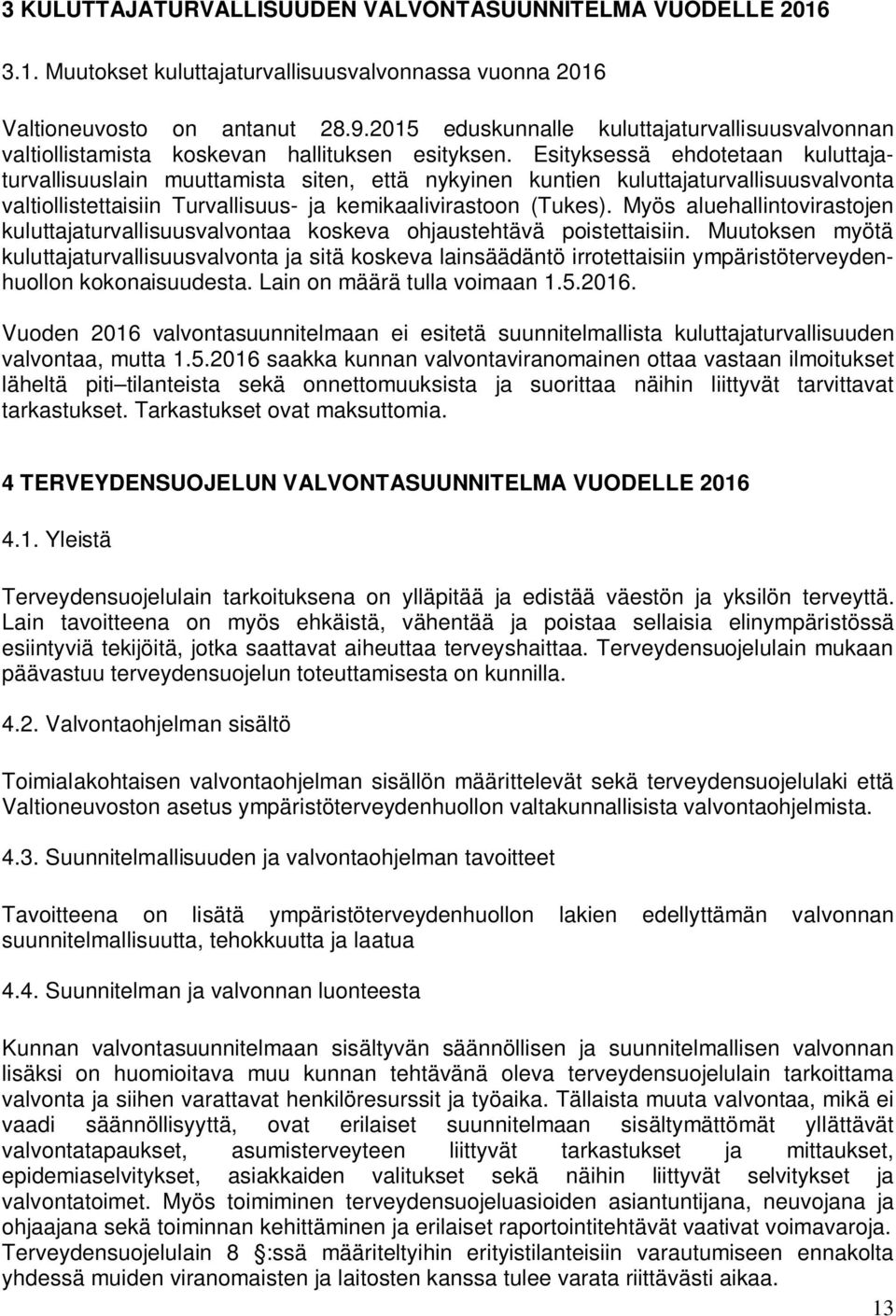 Esityksessä ehdotetaan kuluttajaturvallisuuslain muuttamista siten, että nykyinen kuntien kuluttajaturvallisuusvalvonta valtiollistettaisiin Turvallisuus- ja kemikaalivirastoon (Tukes).