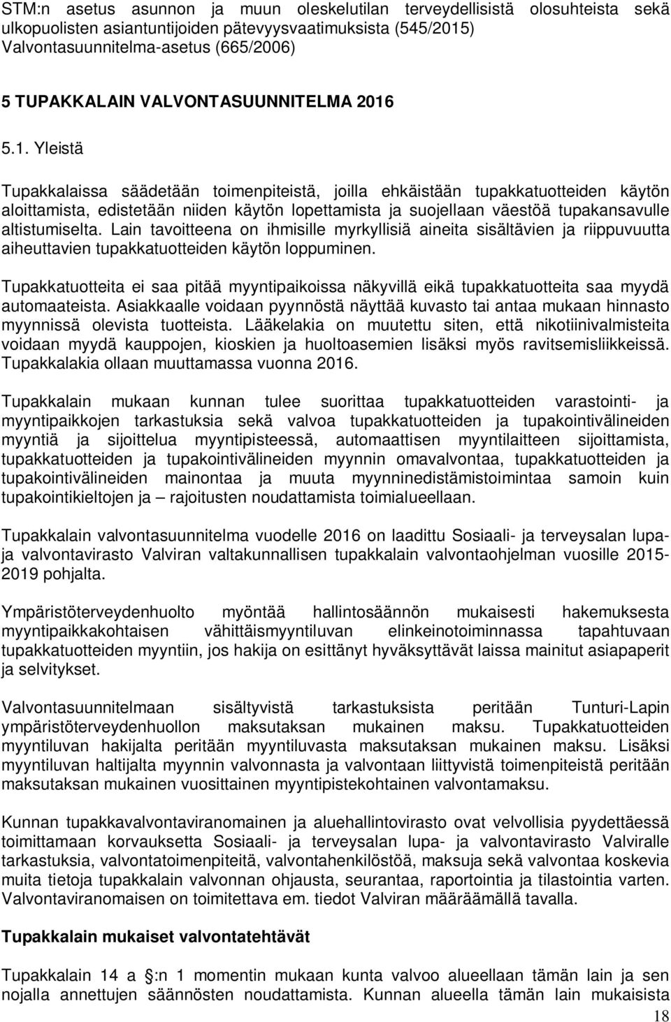 5.1. Yleistä Tupakkalaissa säädetään toimenpiteistä, joilla ehkäistään tupakkatuotteiden käytön aloittamista, edistetään niiden käytön lopettamista ja suojellaan väestöä tupakansavulle altistumiselta.