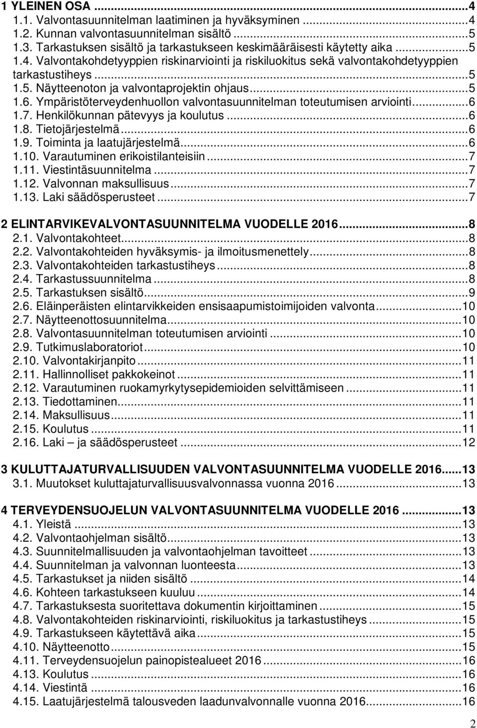 Ympäristöterveydenhuollon valvontasuunnitelman toteutumisen arviointi... 6 1.7. Henkilökunnan pätevyys ja koulutus... 6 1.8. Tietojärjestelmä... 6 1.9. Toiminta ja laatujärjestelmä... 6 1.10.