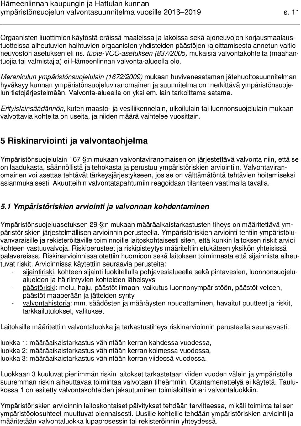 valtioneuvoston asetuksen eli ns. tuote-voc-asetuksen (837/2005) mukaisia valvontakohteita (maahantuojia tai valmistajia) ei Hämeenlinnan valvonta-alueella ole.