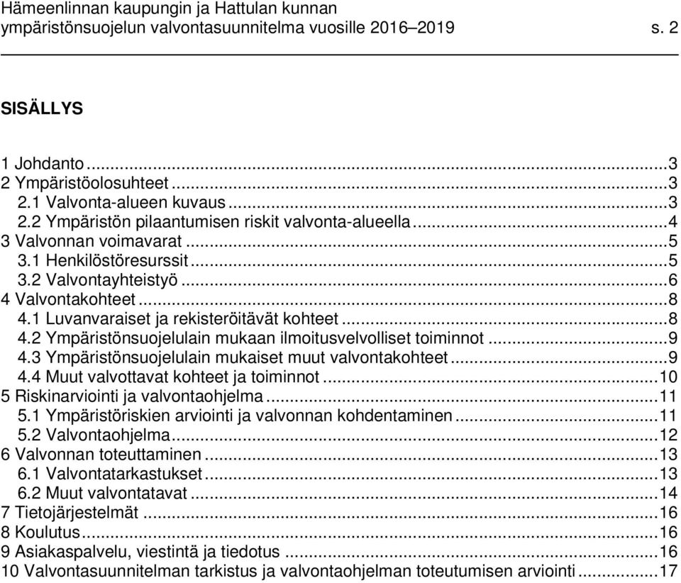 .. 9 4.3 Ympäristönsuojelulain mukaiset muut valvontakohteet... 9 4.4 Muut valvottavat kohteet ja toiminnot... 10 5 Riskinarviointi ja valvontaohjelma... 11 5.