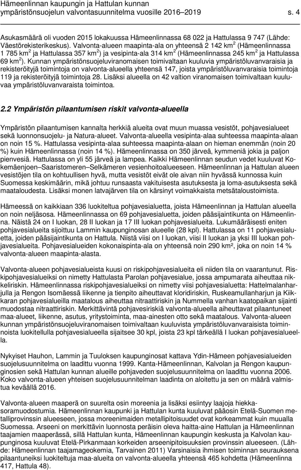 Kunnan ympäristönsuojeluviranomaisen toimivaltaan kuuluvia ympäristöluvanvaraisia ja rekisteröityjä toimintoja on valvonta-alueella yhteensä 147, joista ympäristöluvanvaraisia toimintoja 119 ja