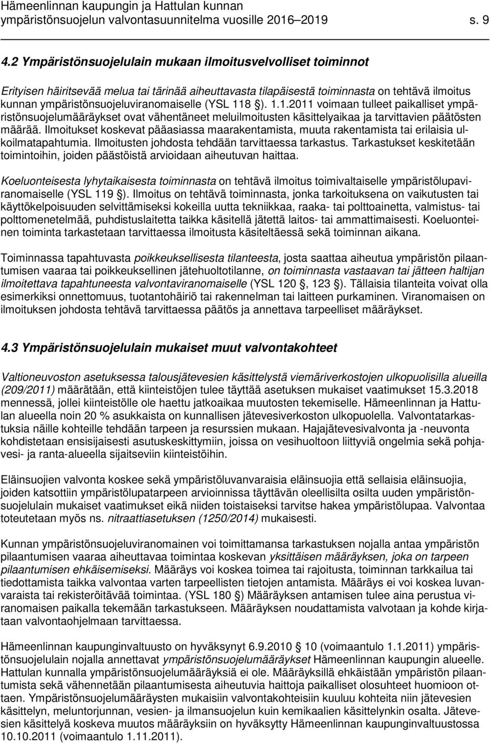 (YSL 118 ). 1.1.2011 voimaan tulleet paikalliset ympäristönsuojelumääräykset ovat vähentäneet meluilmoitusten käsittelyaikaa ja tarvittavien päätösten määrää.