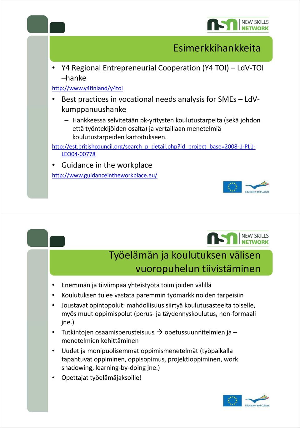 menetelmiä koulutustarpeiden kartoitukseen. http://est.britishcouncil.org/search_p_detail.php?id_project_base=2008-1-pl1- LEO04-00778 Guidance in the workplace http://www.guidanceintheworkplace.