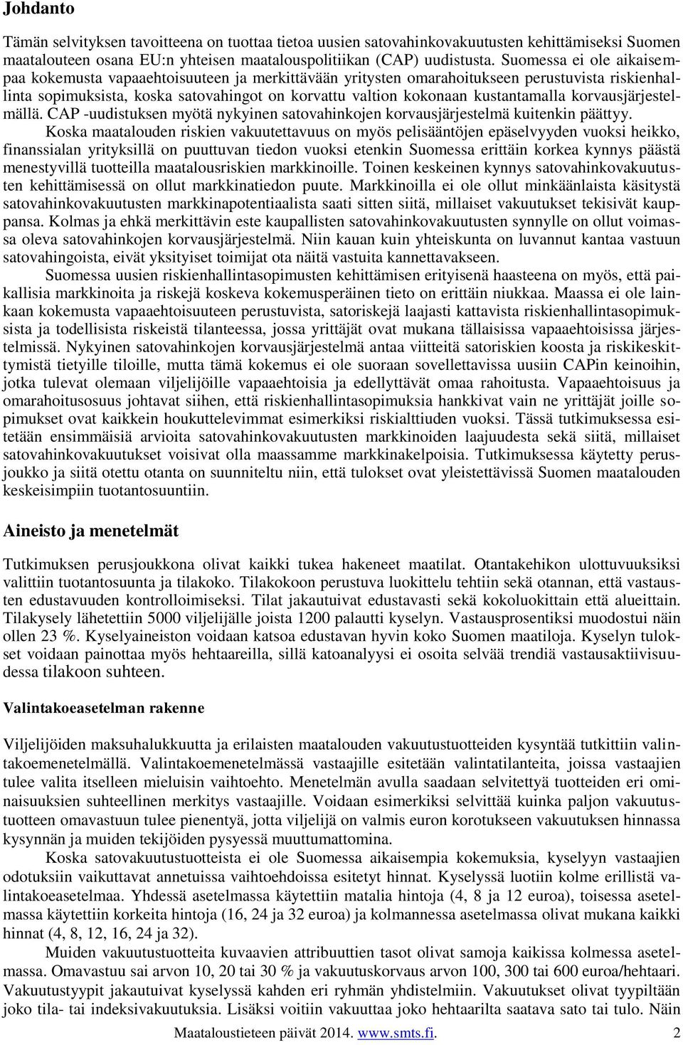 kustantamalla korvausjärjestelmällä. CAP -uudistuksen myötä nykyinen satovahinkojen korvausjärjestelmä kuitenkin päättyy.