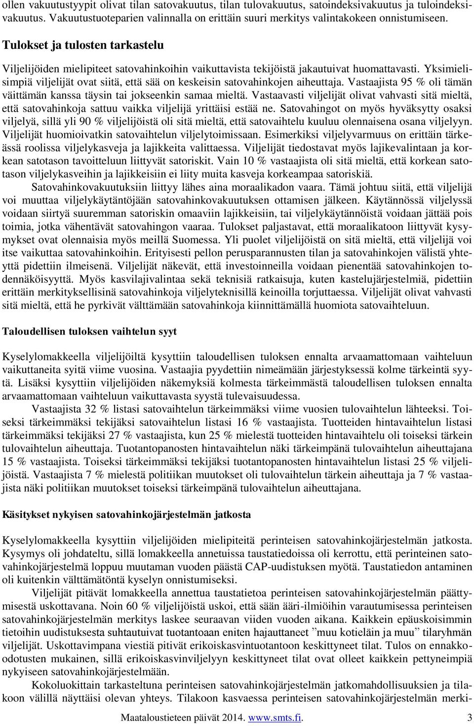 Yksimielisimpiä viljelijät ovat siitä, että sää on keskeisin satovahinkojen aiheuttaja. Vastaajista 95 % oli tämän väittämän kanssa täysin tai jokseenkin samaa mieltä.
