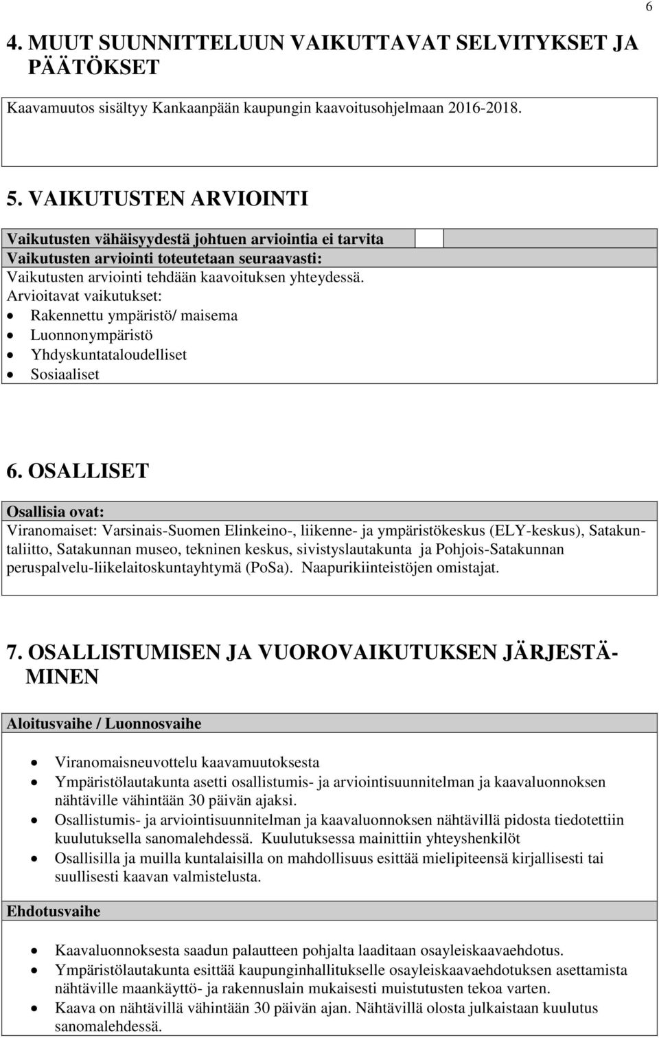 Arvioitavat vaikutukset: Rakennettu ympäristö/ maisema Luonnonympäristö Yhdyskuntataloudelliset Sosiaaliset 6.