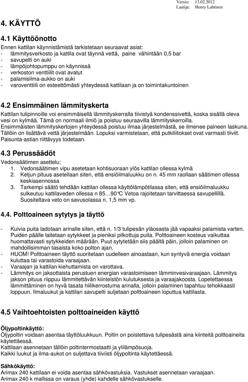 - verkoston venttiilit ovat avatut - palamisilma-aukko on auki - varoventtiili on esteettömästi yhteydessä kattilaan ja on toimintakuntoinen 4.