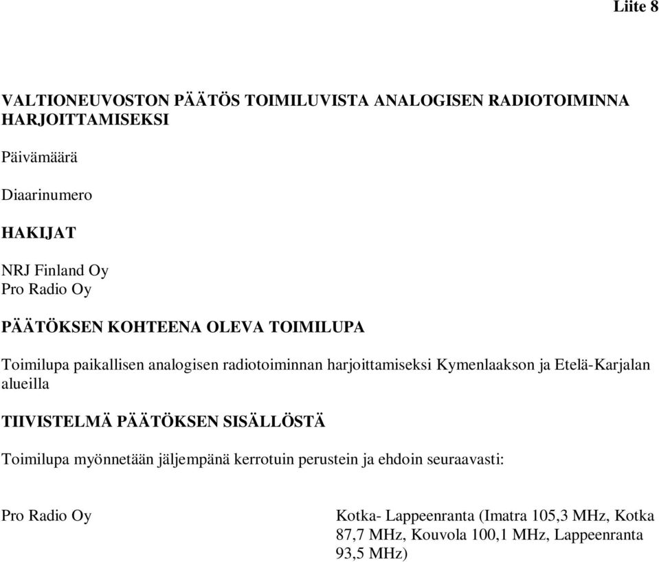 Kymenlaakson ja Etelä-Karjalan alueilla TIIVISTELMÄ PÄÄTÖKSEN SISÄLLÖSTÄ Toimilupa myönnetään jäljempänä kerrotuin perustein