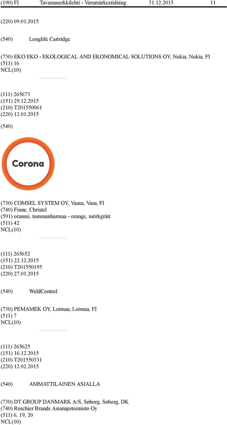 2015 (210) T201550061 (220) 12.01.2015 (730) COMSEL SYSTEM OY, Vaasa, Vasa, FI (740) Finne, Christel (591) oranssi, tummanharmaa - orange, mörkgrått (511) 42 (111) 265652 (151) 22.