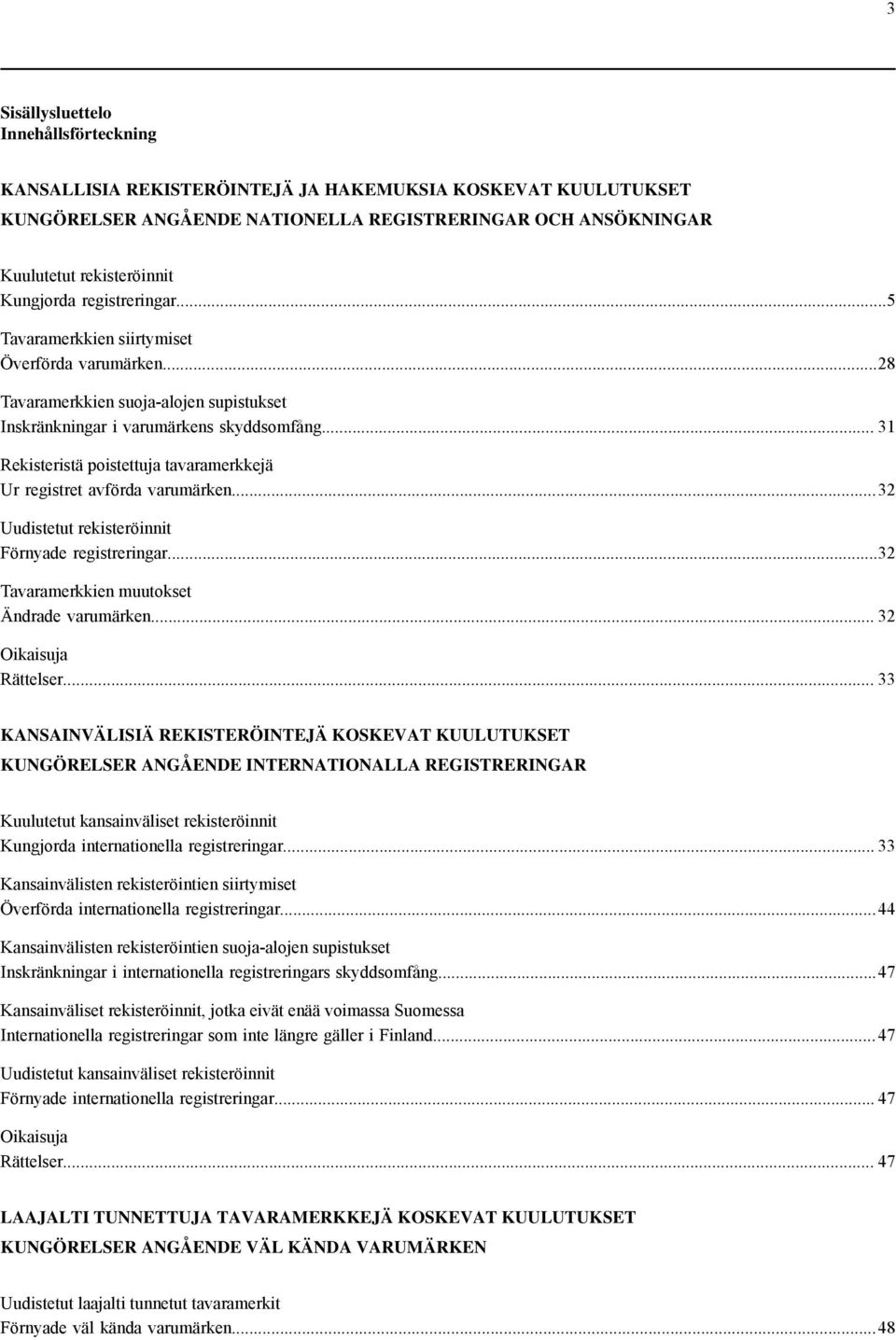 .. 31 Rekisteristä poistettuja tavaramerkkejä Ur registret avförda varumärken...32 Uudistetut rekisteröinnit Förnyade registreringar...32 Tavaramerkkien muutokset Ändrade varumärken.