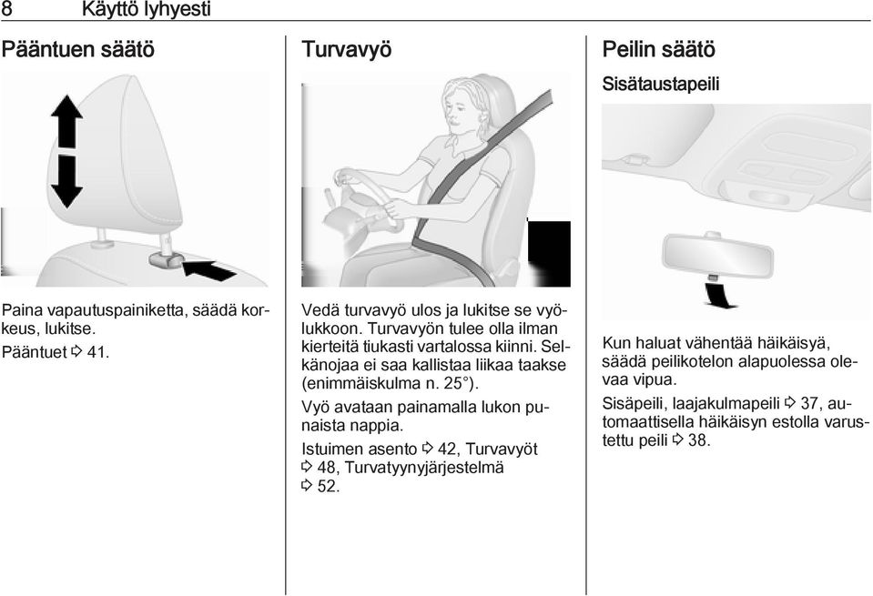 Selkänojaa ei saa kallistaa liikaa taakse (enimmäiskulma n. 25 ). Vyö avataan painamalla lukon punaista nappia.