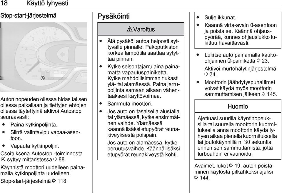 Stop-start-järjestelmä 3 118. Pysäköinti 9 Varoitus Älä pysäköi autoa helposti syttyvälle pinnalle. Pakoputkiston korkea lämpötila saattaa sytyttää pinnan.