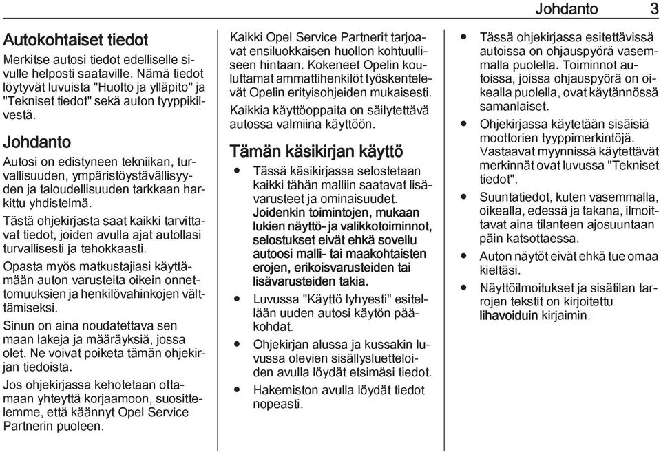 Tästä ohjekirjasta saat kaikki tarvittavat tiedot, joiden avulla ajat autollasi turvallisesti ja tehokkaasti.