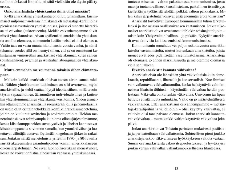 Meidän esivanhempamme elivät niissä yhteiskunnissa. Aivan epäilemättä anarkistisia yhteiskuntia on ollut olemassa, tai muutoin ketään meistä ei olisi olemassa.