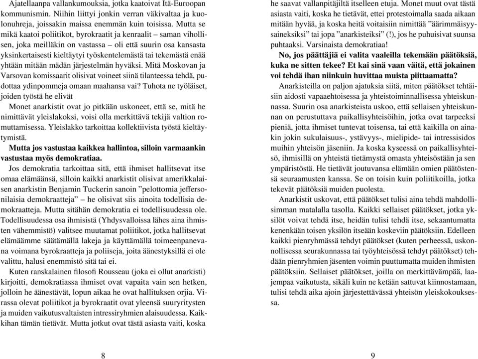 yhtään mitään mädän järjestelmän hyväksi. Mitä Moskovan ja Varsovan komissaarit olisivat voineet siinä tilanteessa tehdä, pudottaa ydinpommeja omaan maahansa vai?