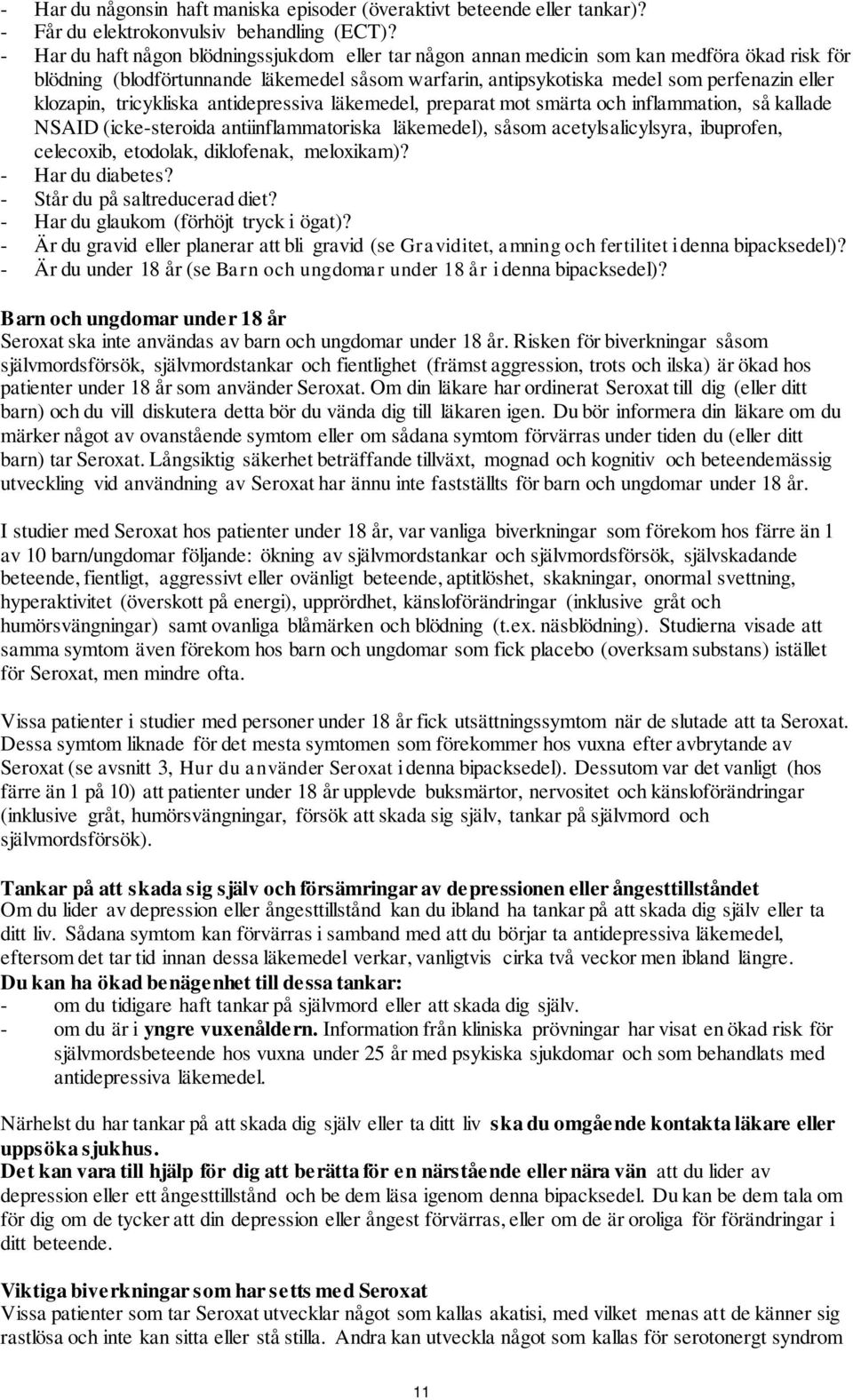 klozapin, tricykliska antidepressiva läkemedel, preparat mot smärta och inflammation, så kallade NSAID (icke-steroida antiinflammatoriska läkemedel), såsom acetylsalicylsyra, ibuprofen, celecoxib,