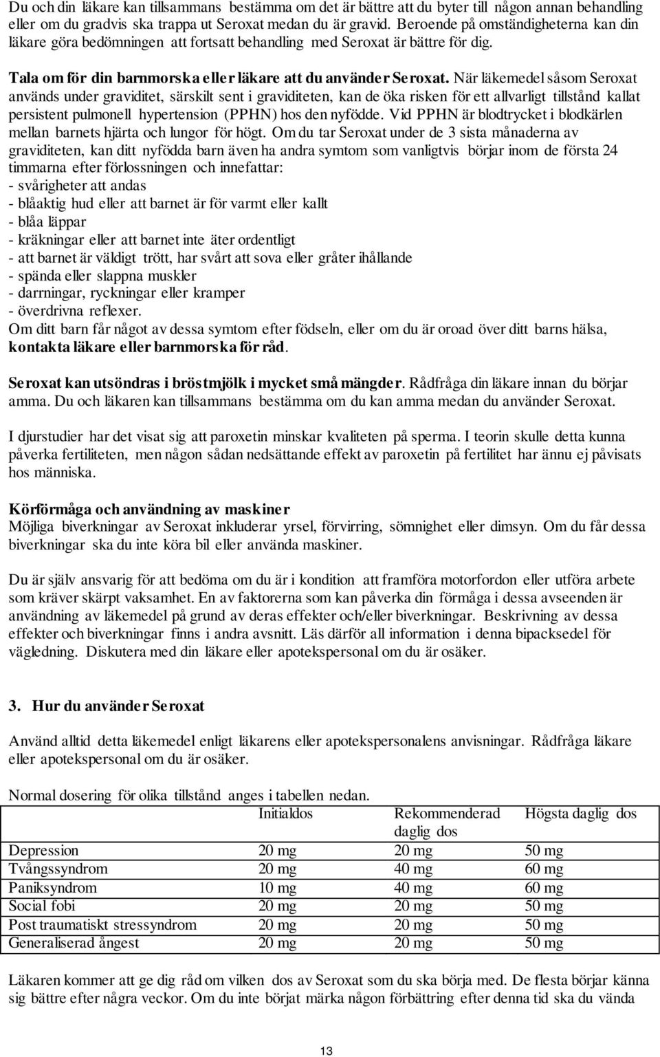 När läkemedel såsom Seroxat används under graviditet, särskilt sent i graviditeten, kan de öka risken för ett allvarligt tillstånd kallat persistent pulmonell hypertension (PPHN) hos den nyfödde.