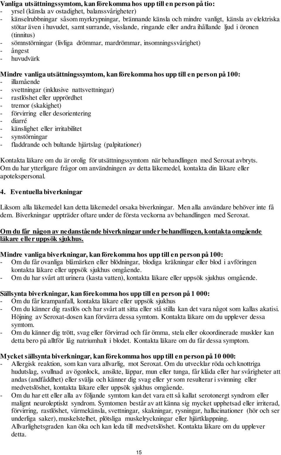 ångest - huvudvärk Mindre vanliga utsättningssymtom, kan förekomma hos upp till en person på 100: - illamående - svettningar (inklusive nattsvettningar) - rastlöshet eller upprördhet - tremor