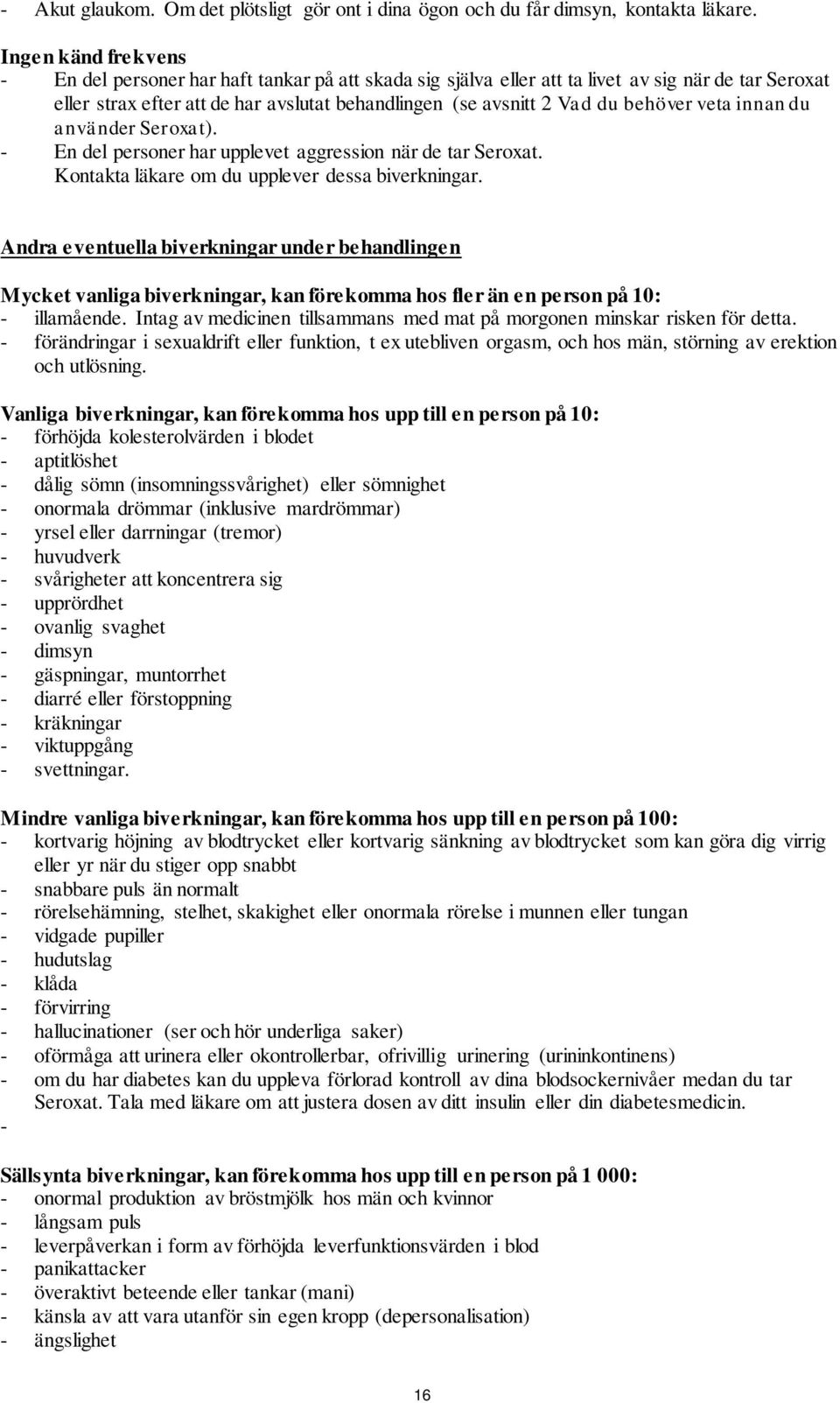 behöver veta innan du använder Seroxat). - En del personer har upplevet aggression när de tar Seroxat. Kontakta läkare om du upplever dessa biverkningar.