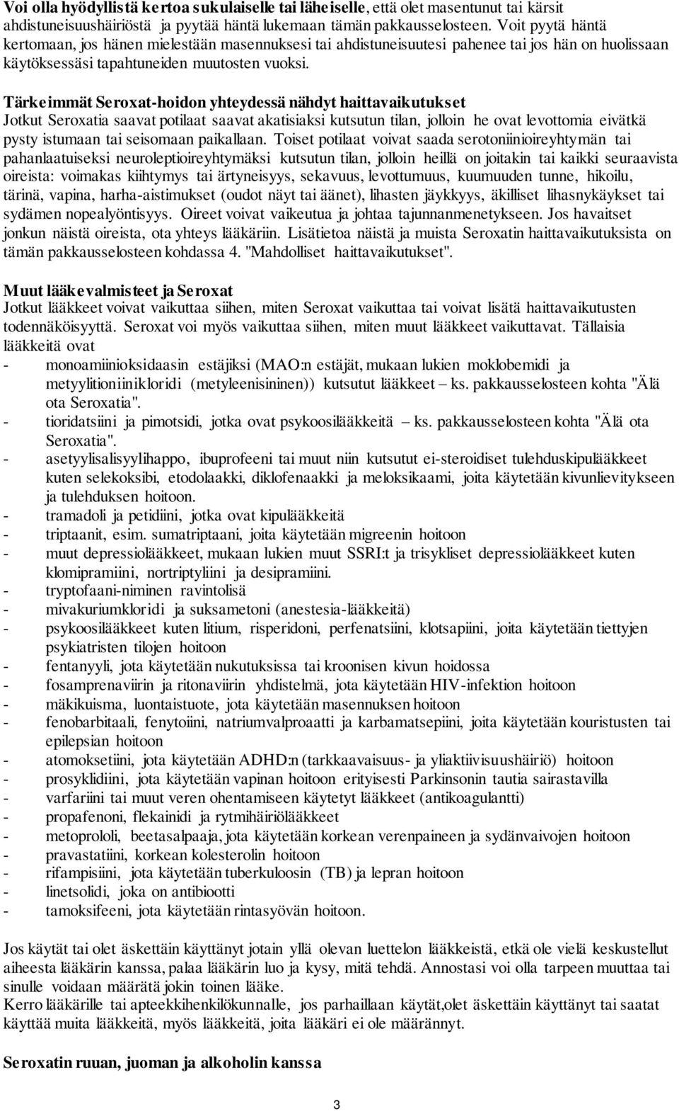 Tärkeimmät Seroxat-hoidon yhteydessä nähdyt haittavaikutukset Jotkut Seroxatia saavat potilaat saavat akatisiaksi kutsutun tilan, jolloin he ovat levottomia eivätkä pysty istumaan tai seisomaan