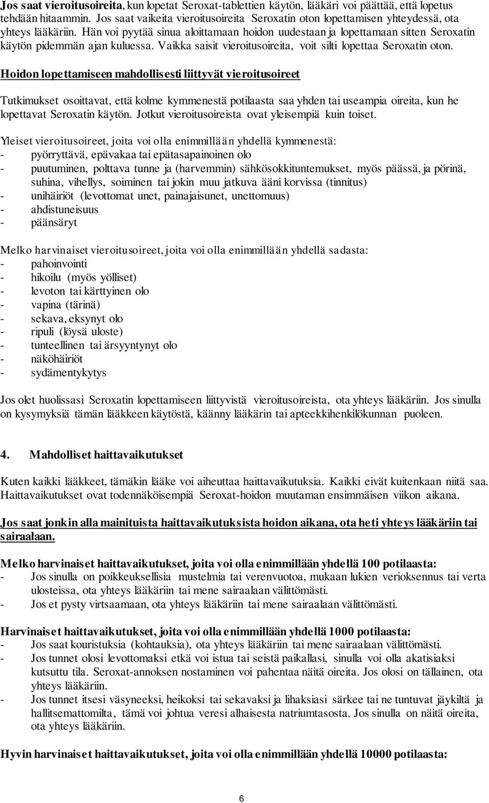 Hän voi pyytää sinua aloittamaan hoidon uudestaan ja lopettamaan sitten Seroxatin käytön pidemmän ajan kuluessa. Vaikka saisit vieroitusoireita, voit silti lopettaa Seroxatin oton.