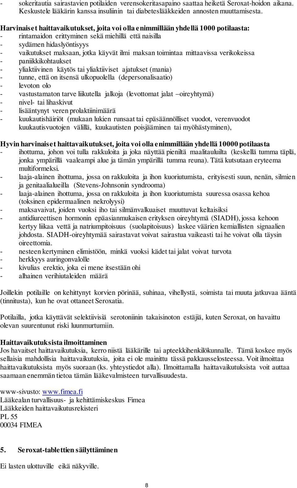 ilmi maksan toimintaa mittaavissa verikokeissa - paniikkikohtaukset - yliaktiivinen käytös tai yliaktiiviset ajatukset (mania) - tunne, että on itsensä ulkopuolella (depersonalisaatio) - levoton olo