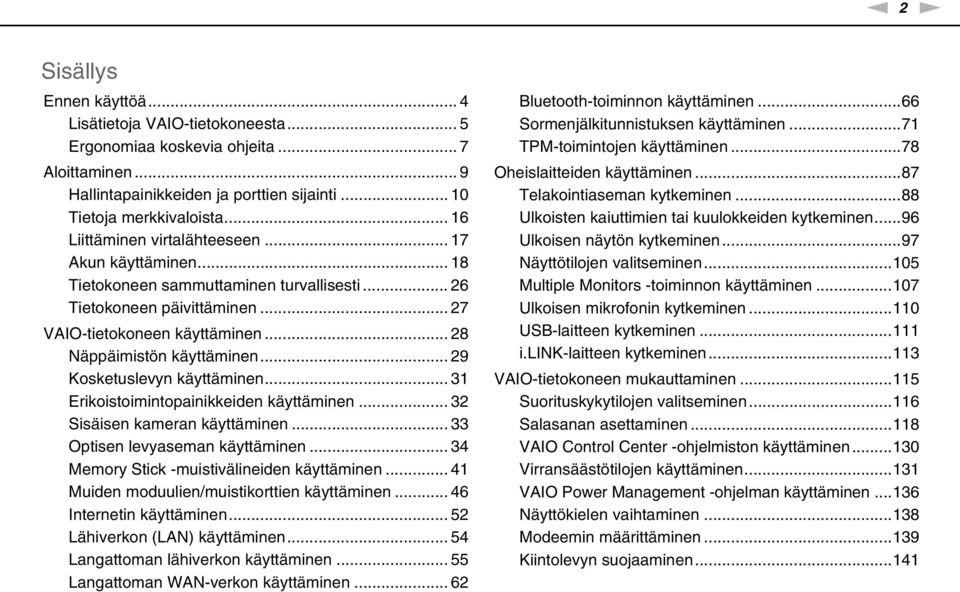 .. 29 Kosketuslevyn käyttäminen... 31 Erikoistoimintopainikkeiden käyttäminen... 32 Sisäisen kameran käyttäminen... 33 Optisen levyaseman käyttäminen... 34 Memory Stick -muistivälineiden käyttäminen.