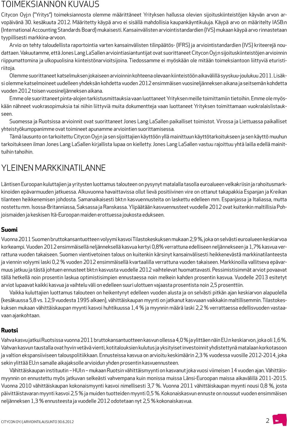 Kansainvälisten arviointistandardien (IVS) mukaan käypä arvo rinnastetaan tyypillisesti markkina-arvoon.