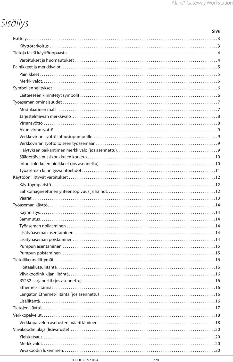 ... 9 Verkkovirran syöttö infuusiopumpuille... 9 Verkkovirran syöttö toiseen työasemaan.... 9 Hälytyksen paikantimen merkkivalo (jos asennettu)..................................................... 9 Säädettävä pussikoukkujen korkeus.