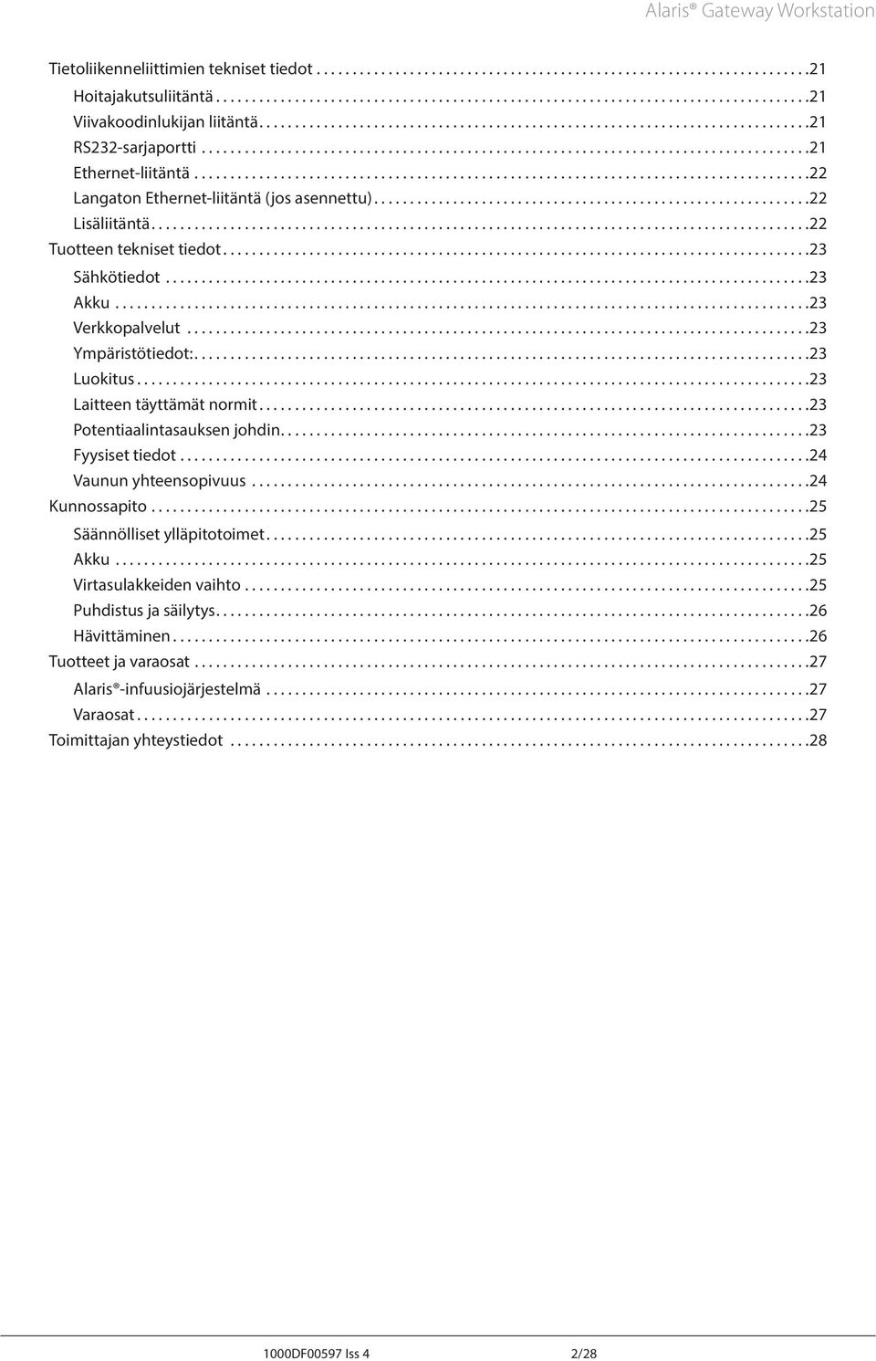 .. 23 Luokitus.... 23 Laitteen täyttämät normit.... 23 Potentiaalintasauksen johdin.... 23 Fyysiset tiedot.... 24 Vaunun yhteensopivuus... 24 Kunnossapito.... 25 Säännölliset ylläpitotoimet.