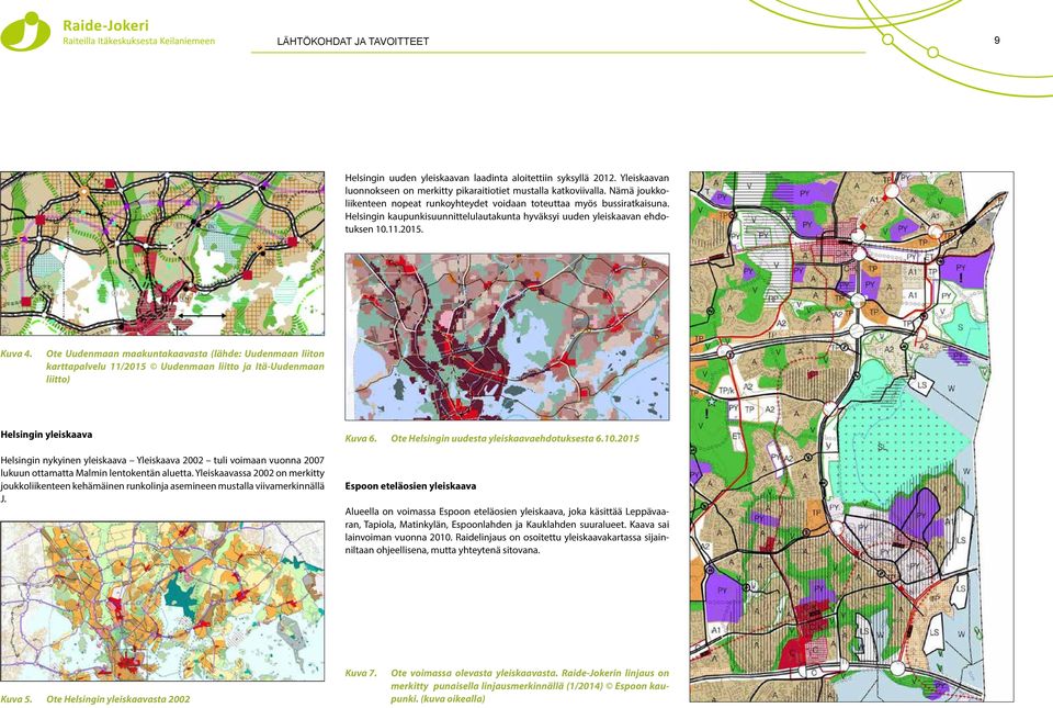 Ote Uudenmaan maakuntakaavasta (lähde: Uudenmaan liiton karttapalvelu 11/2015 Uudenmaan liitto ja Itä-Uudenmaan liitto) Helsingin yleiskaava Helsingin nykyinen yleiskaava Yleiskaava 2002 tuli voimaan