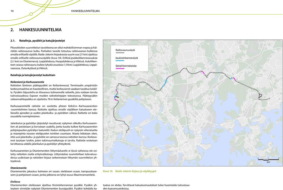 Erillisiä joukkoliikenneosuuksia (2,1 km) on Otaniemessä, Laajalahdessa, Huopalahdessa ja Viikissä.